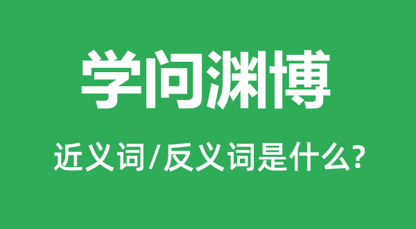 学识赅博的近义词和反义词是甚么,学识赅博是甚么意义