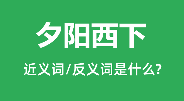 落日西下的近义词和反义词是甚么,落日西下是甚么意义