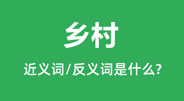 村子的近义词和反义词是甚么,村子是甚么意义