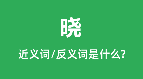 晓的近义词和反义词是甚么,晓是甚么意义