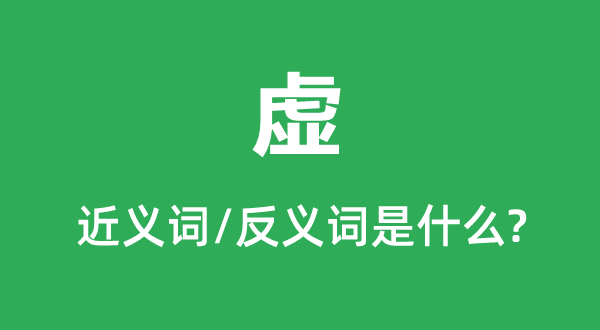 虚的近义词和反义词是甚么,虚是甚么意义