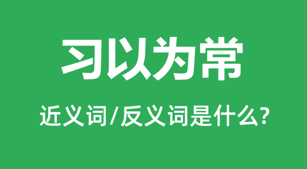 习觉得常的近义词和反义词是甚么,习觉得常是甚么意义