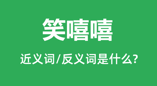 笑哈哈的近义词和反义词是甚么,笑哈哈是甚么意义