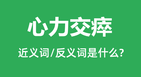 心力交瘁的近义词和反义词是甚么,心力交瘁是甚么意义