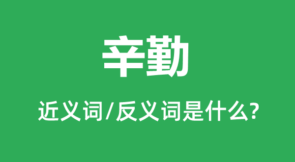 辛劳的近义词和反义词是甚么,辛劳是甚么意义