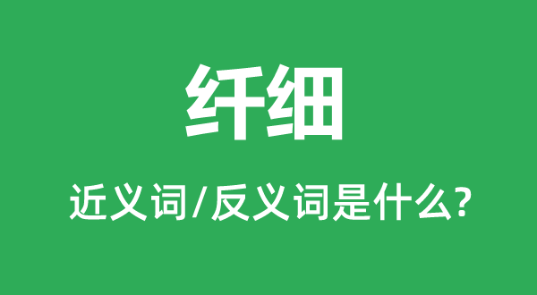 细微的近义词和反义词是甚么,细微是甚么意义