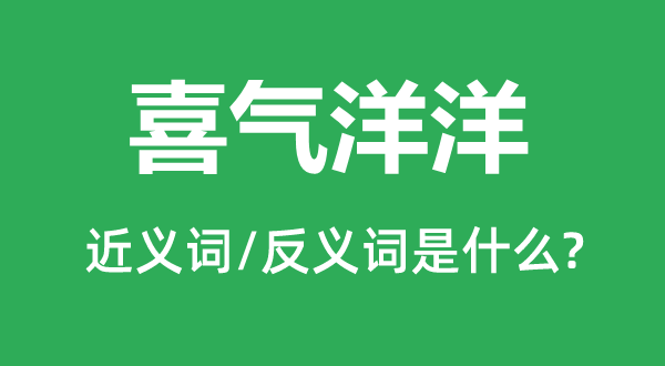 肝火洋洋的近义词和反义词是甚么,肝火洋洋是甚么意义