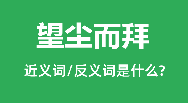 望尘而拜的近义词和反义词是甚么,望尘而拜是甚么意义