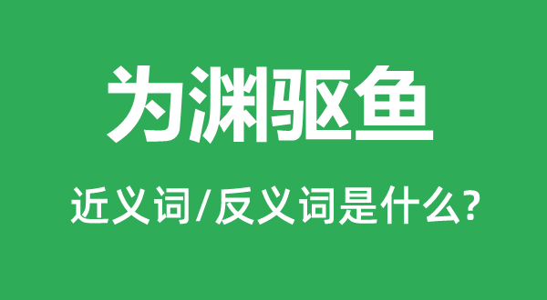 为渊驱鱼的近义词和反义词是甚么,为渊驱鱼是甚么意义