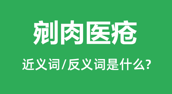 剜肉医疮的近义词和反义词是甚么,剜肉医疮是甚么意义
