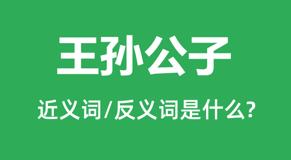 天孙令郎的近义词和反义词是甚么,天孙令郎是甚么意义