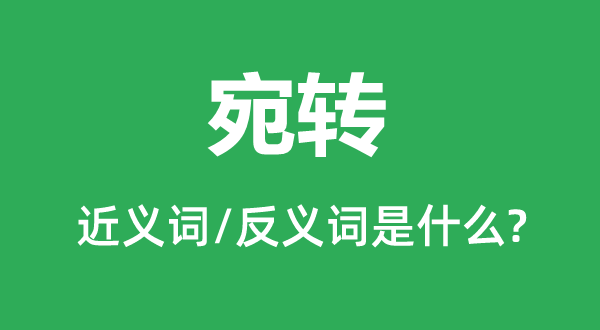 宛转的近义词和反义词是甚么,宛转是甚么意义