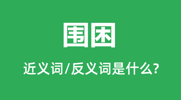 围困的近义词和反义词是甚么,围困是甚么意义