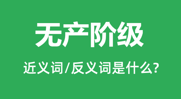无产阶层的近义词和反义词是甚么,无产阶层是甚么意义