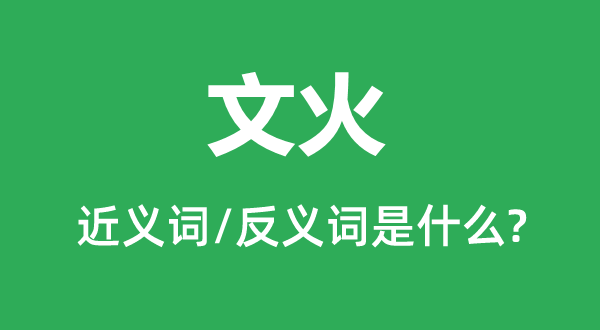 文火的近义词和反义词是甚么,文火是甚么意义