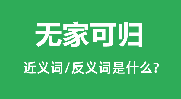 无家可归的近义词和反义词是甚么,无家可归是甚么意义