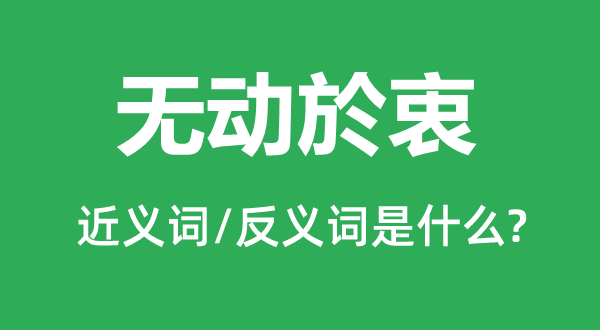 无动於衷的近义词和反义词是甚么,无动於衷是甚么意义