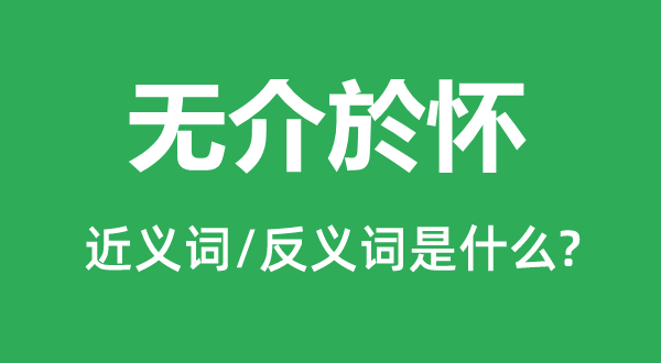 无介於怀的近义词和反义词是甚么,无介於怀是甚么意义