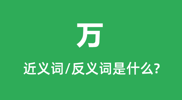 万的近义词和反义词是甚么,万是甚么意义