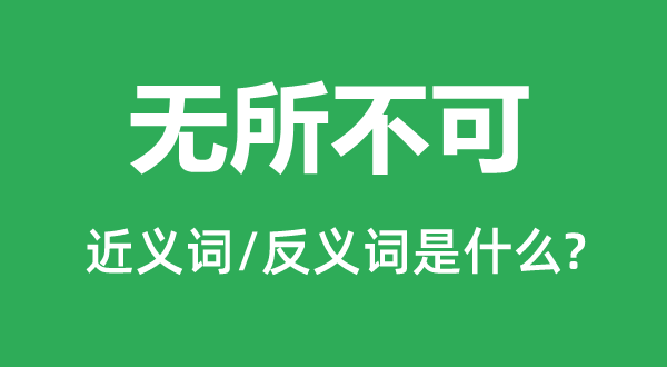 无所不可的近义词和反义词是甚么,无所不但是甚么意义
