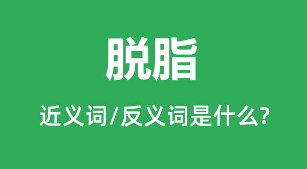 脱脂的近义词和反义词是甚么,脱脂是甚么意义