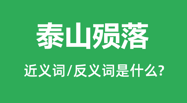 泰山陨落的近义词和反义词是甚么,泰山陨落是甚么意义