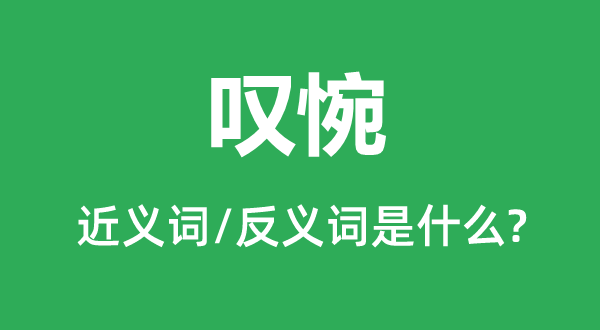 叹惜的近义词和反义词是甚么,叹惜是甚么意义