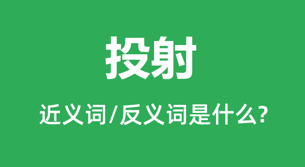 投射的近义词和反义词是甚么,投射是甚么意义