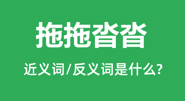 拖疲塌沓的近义词和反义词是甚么,拖疲塌沓是甚么意义
