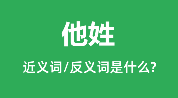他姓的近义词和反义词是甚么,他姓是甚么意义