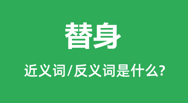 替人的近义词和反义词是甚么,替人是甚么意义