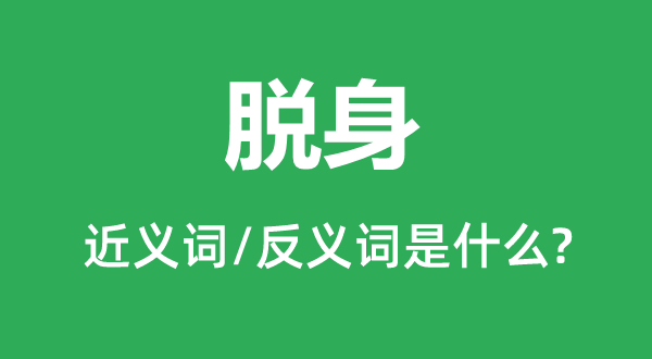 脱身的近义词和反义词是甚么,脱身是甚么意义