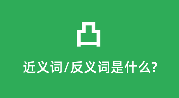 凸的近义词和反义词是甚么,凸是甚么意义