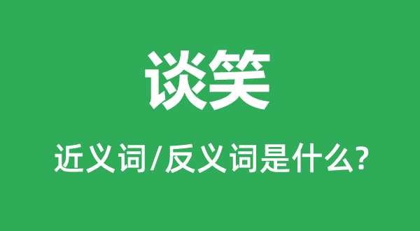 说笑的近义词和反义词是甚么,说笑是甚么意义