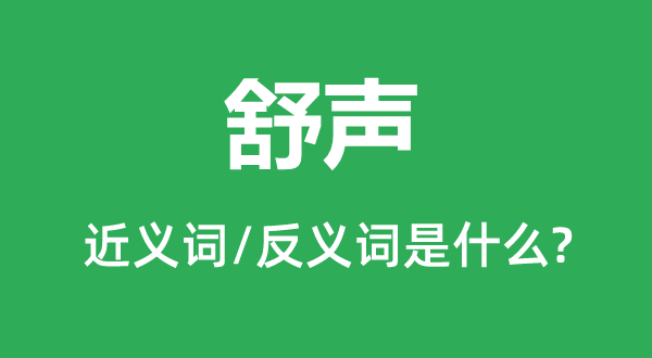舒声的近义词和反义词是甚么,舒声是甚么意义