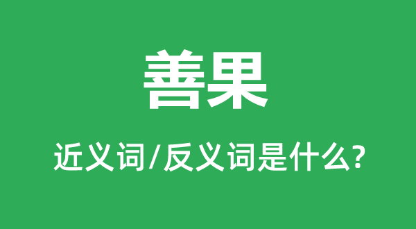 善果的近义词和反义词是甚么,善果是甚么意义