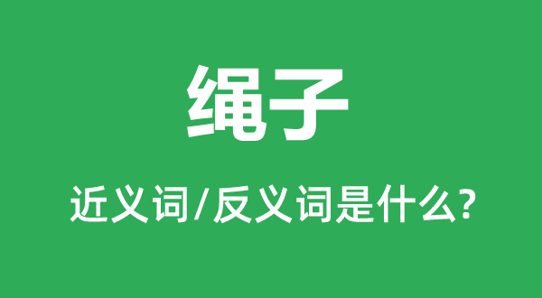绳索的近义词和反义词是甚么,绳索是甚么意义