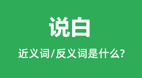 说白的近义词和反义词是甚么,说白是甚么意义