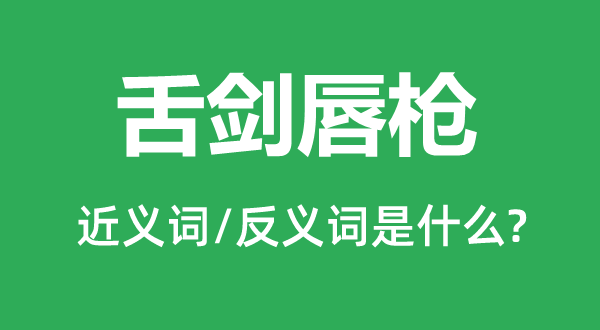 舌剑唇枪的近义词和反义词是甚么,舌剑唇枪是甚么意义