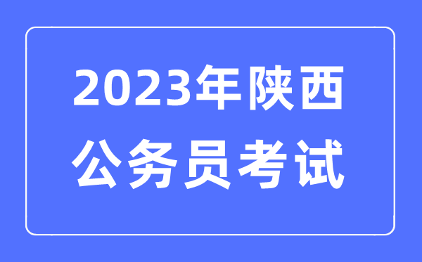 2023年陕西公事员报考前提及测验时辰支配一览表