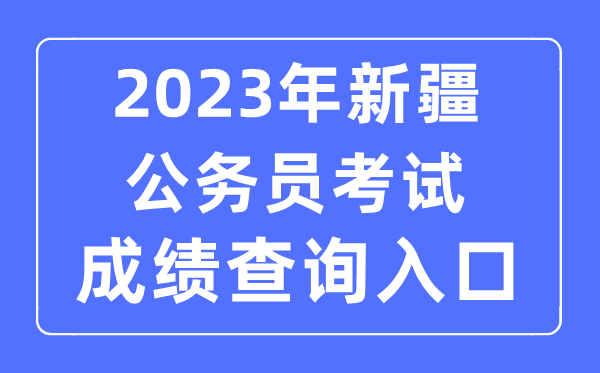 2023年新疆公事员测验成就查问官网进口
