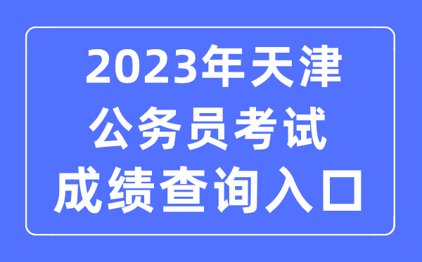 2023年天津公事员测验成就查问官网进口