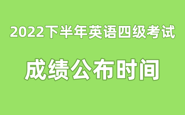 英语四级成就宣布的时辰2022下半年(附四级成就查问进口官网)