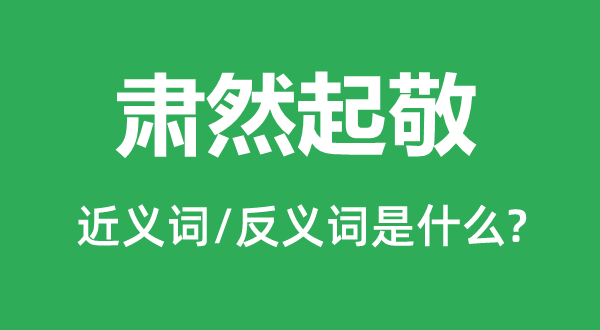 寂然起敬的近义词和反义词是甚么,寂然起敬是甚么意义