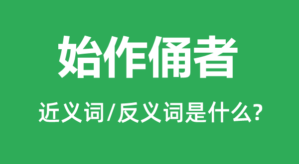 始作俑者的近义词和反义词是甚么,始作俑者是甚么意义