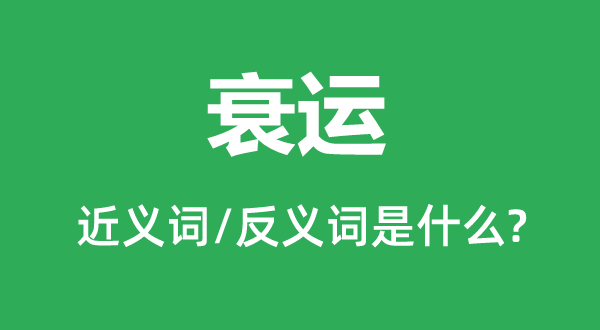 衰运的近义词和反义词是甚么,衰运是甚么意义
