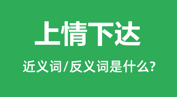 下情下达的近义词和反义词是甚么,下情下达是甚么意义