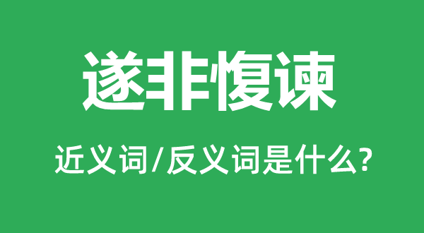 遂非愎谏的近义词和反义词是甚么,遂非愎谏是甚么意义