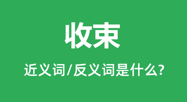 收束的近义词和反义词是甚么,收束是甚么意义
