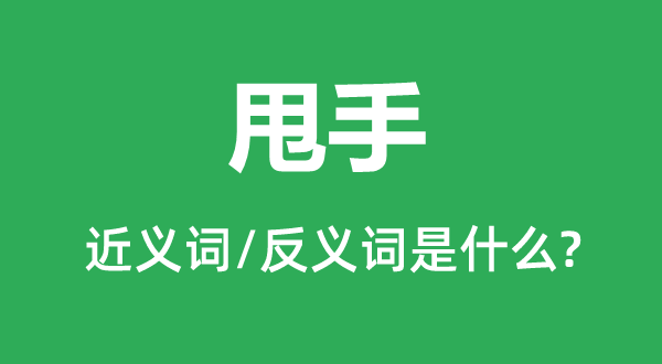放手的近义词和反义词是甚么,放手是甚么意义